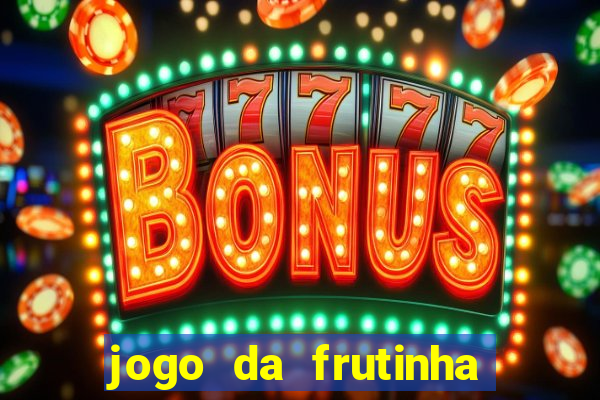 jogo da frutinha para ganhar dinheiro